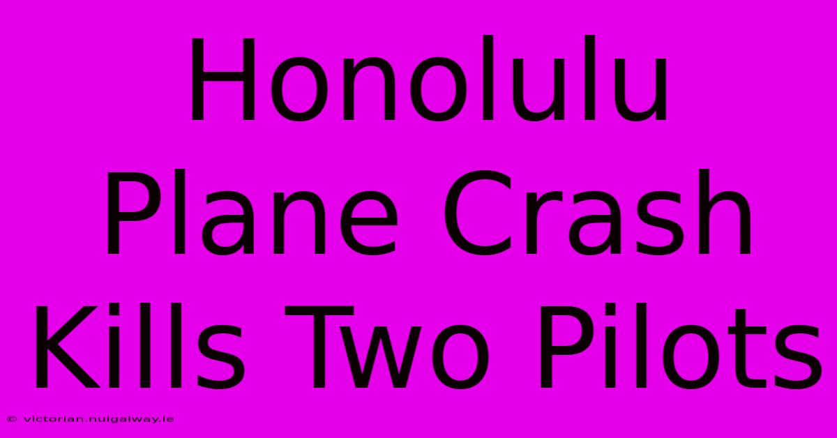 Honolulu Plane Crash Kills Two Pilots