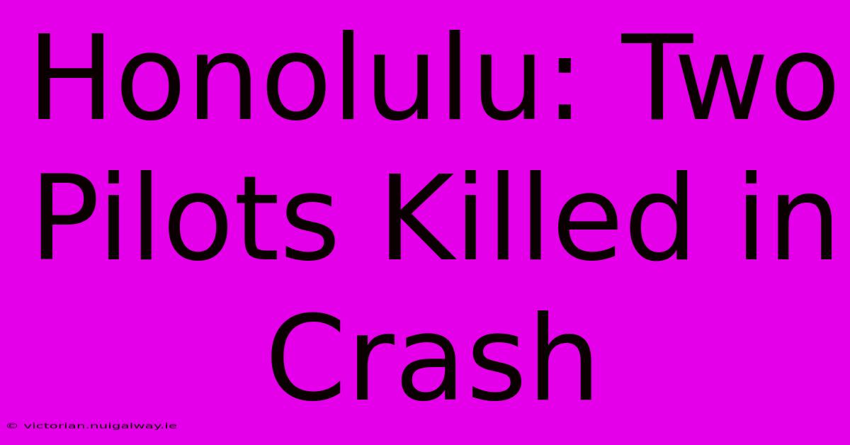 Honolulu: Two Pilots Killed In Crash