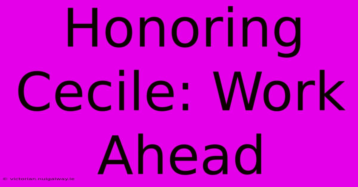 Honoring Cecile: Work Ahead