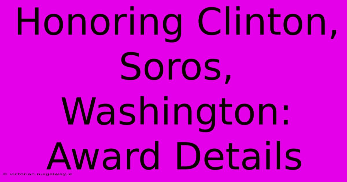 Honoring Clinton, Soros, Washington: Award Details