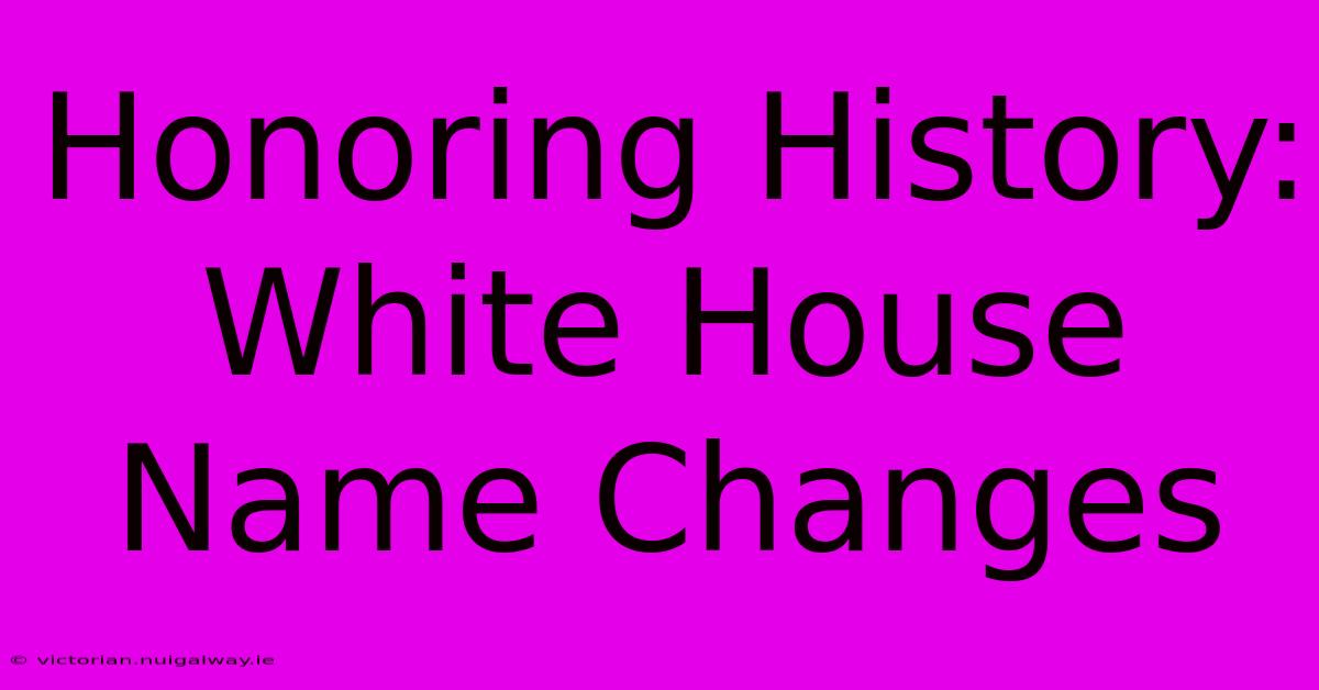 Honoring History: White House Name Changes