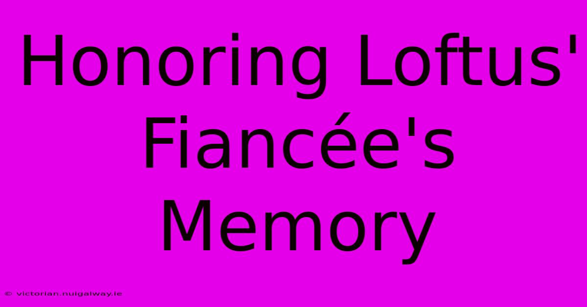 Honoring Loftus' Fiancée's Memory