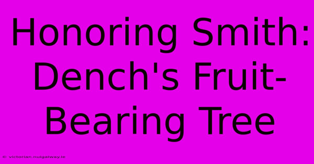 Honoring Smith: Dench's Fruit-Bearing Tree