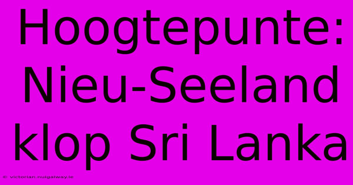 Hoogtepunte: Nieu-Seeland Klop Sri Lanka