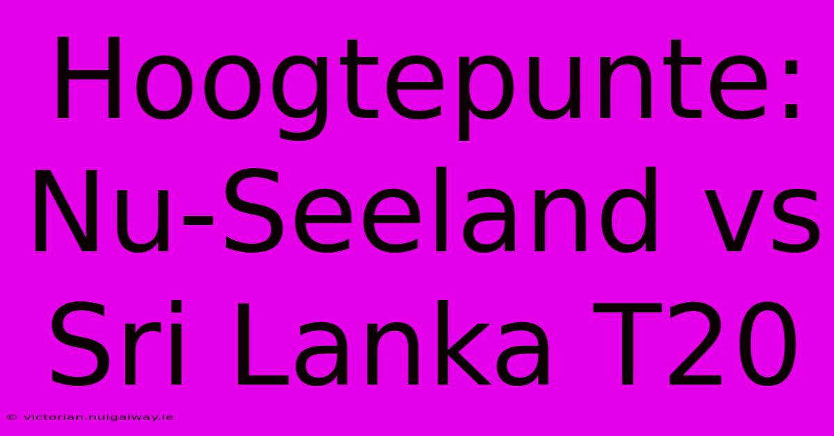 Hoogtepunte: Nu-Seeland Vs Sri Lanka T20