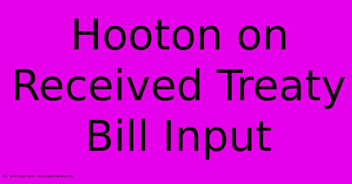 Hooton On Received Treaty Bill Input