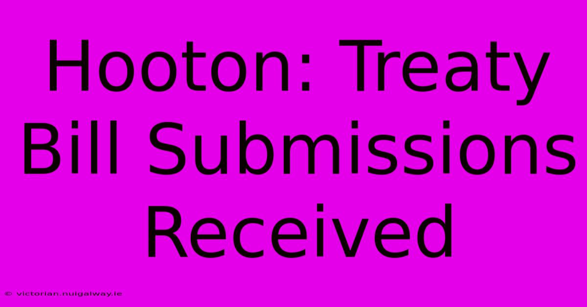 Hooton: Treaty Bill Submissions Received