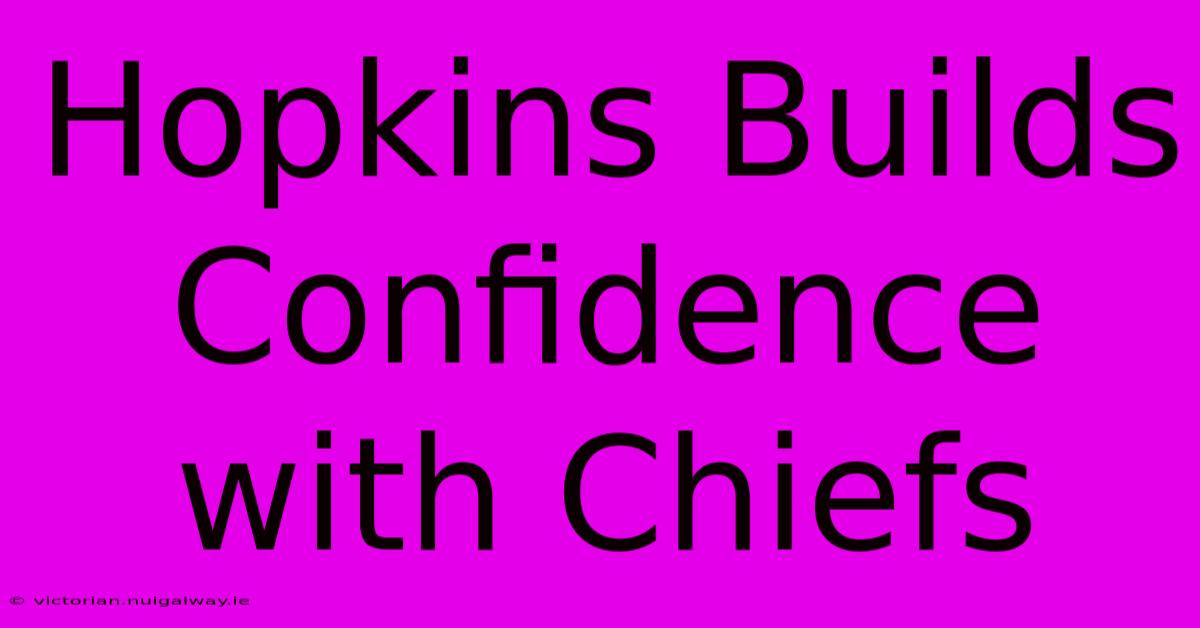 Hopkins Builds Confidence With Chiefs