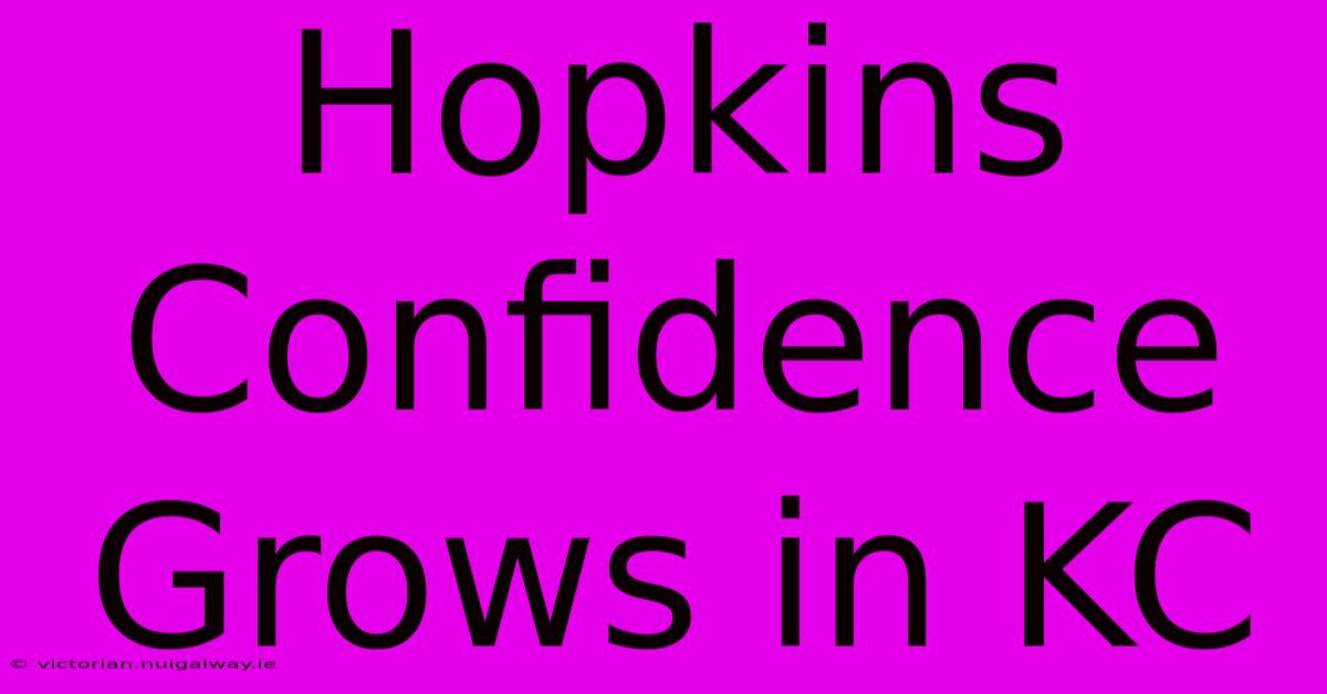 Hopkins Confidence Grows In KC