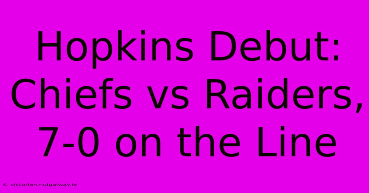 Hopkins Debut: Chiefs Vs Raiders, 7-0 On The Line