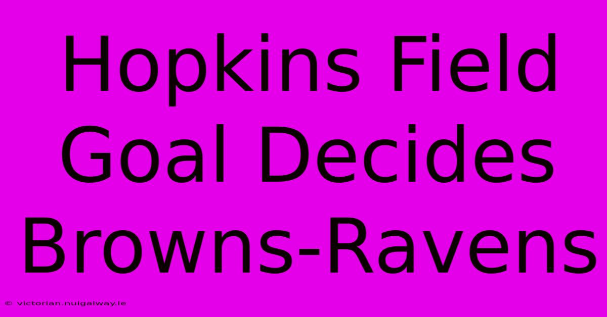 Hopkins Field Goal Decides Browns-Ravens