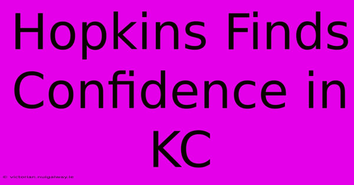 Hopkins Finds Confidence In KC 