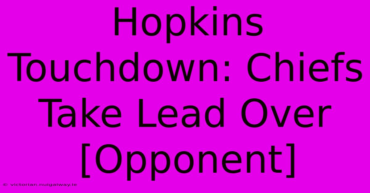 Hopkins Touchdown: Chiefs Take Lead Over [Opponent]