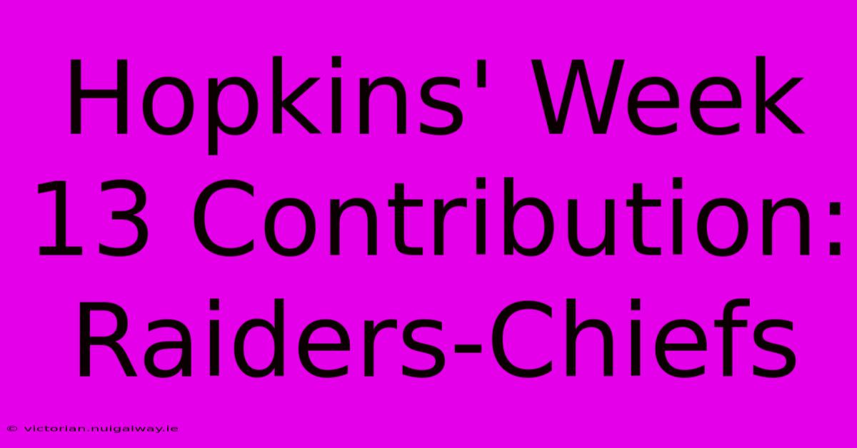 Hopkins' Week 13 Contribution: Raiders-Chiefs