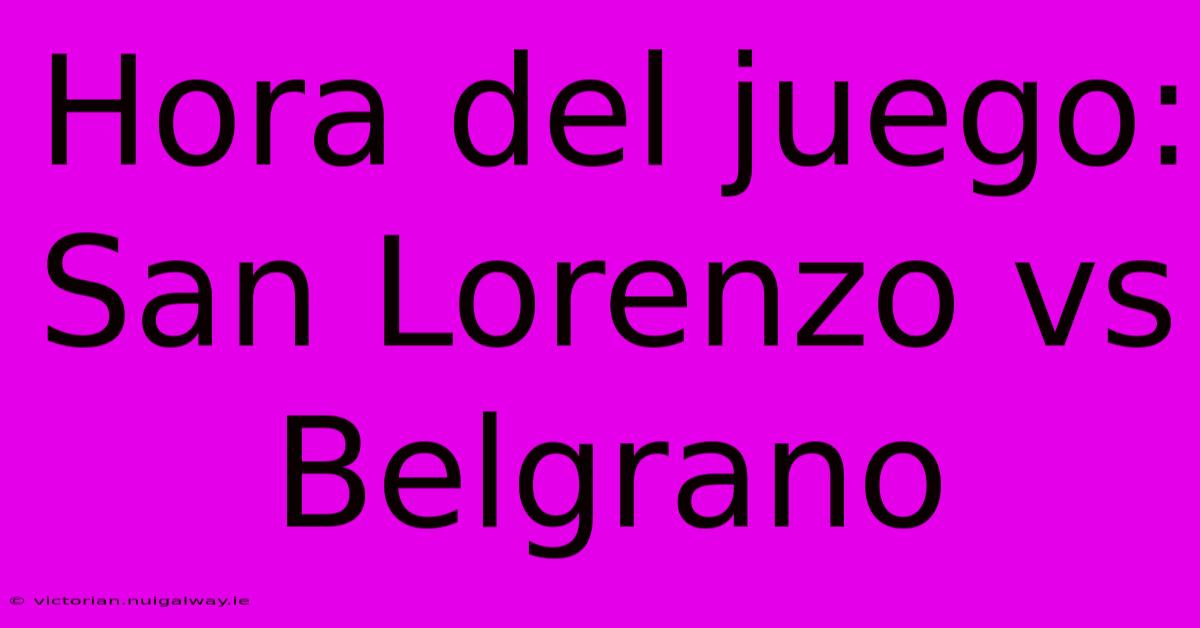 Hora Del Juego: San Lorenzo Vs Belgrano