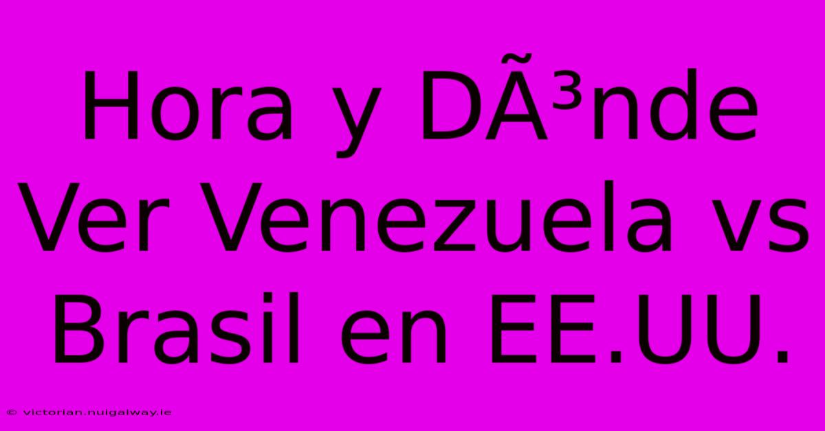 Hora Y DÃ³nde Ver Venezuela Vs Brasil En EE.UU.