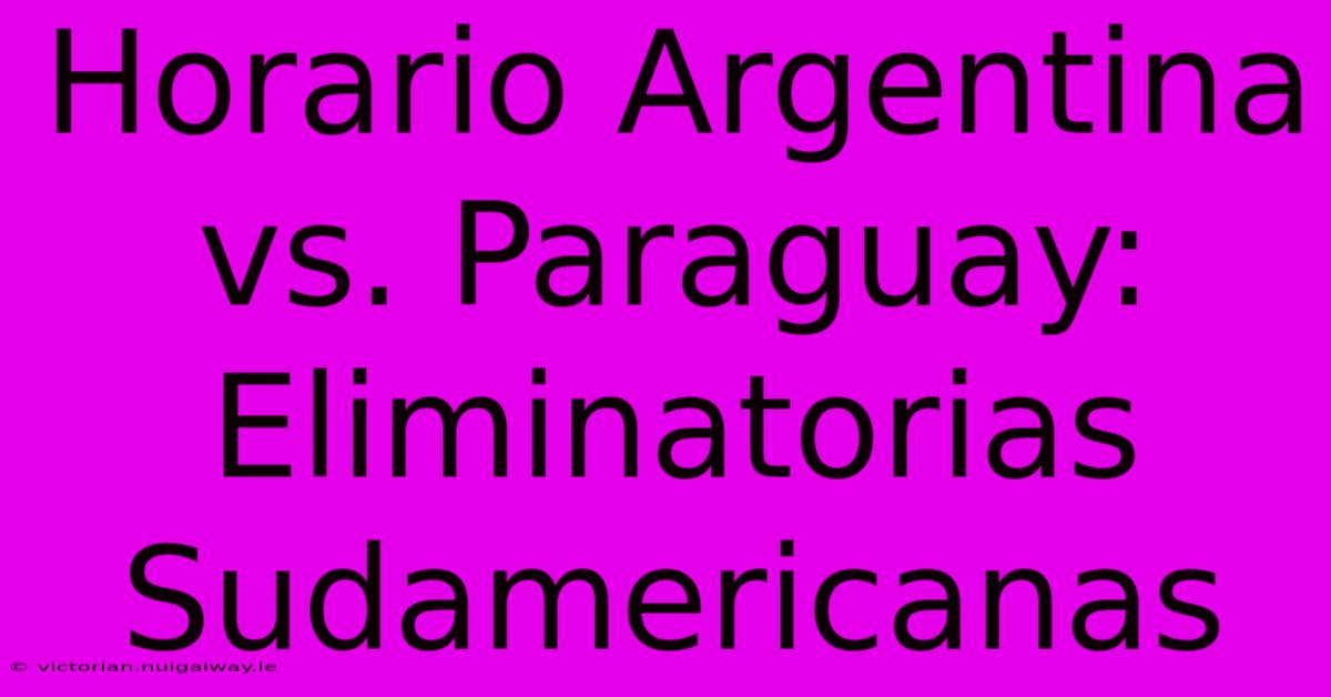 Horario Argentina Vs. Paraguay: Eliminatorias Sudamericanas