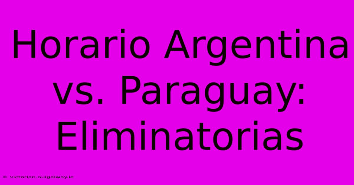 Horario Argentina Vs. Paraguay: Eliminatorias