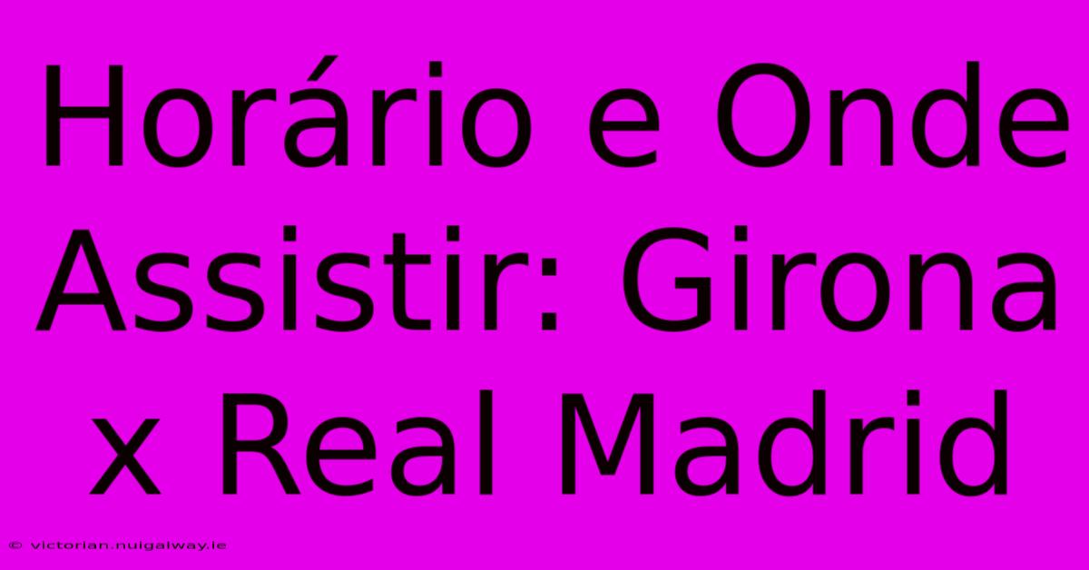 Horário E Onde Assistir: Girona X Real Madrid