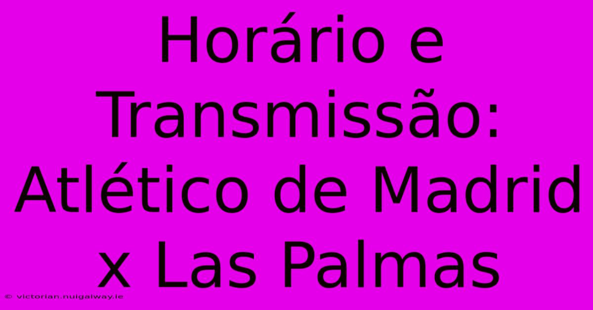 Horário E Transmissão: Atlético De Madrid X Las Palmas 