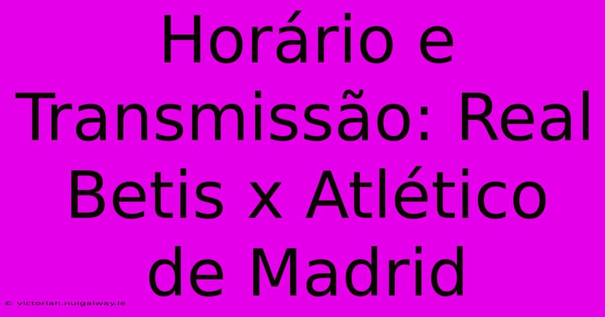 Horário E Transmissão: Real Betis X Atlético De Madrid 