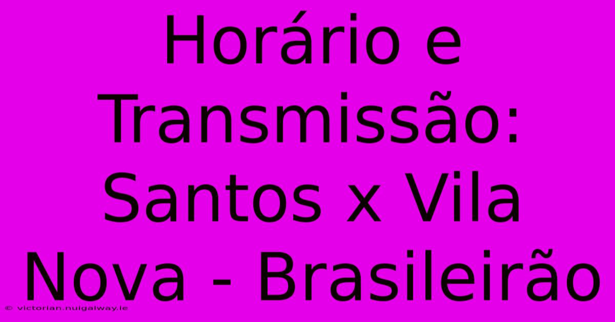 Horário E Transmissão: Santos X Vila Nova - Brasileirão 