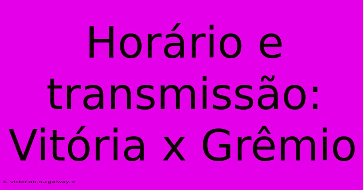 Horário E Transmissão: Vitória X Grêmio