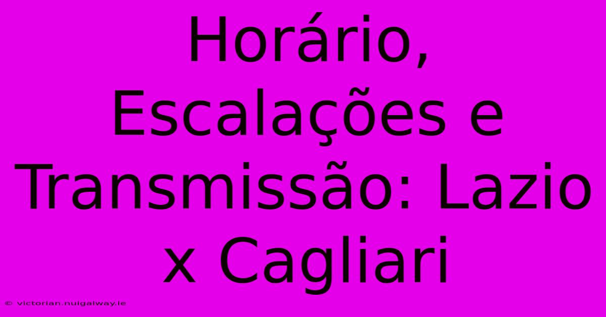 Horário, Escalações E Transmissão: Lazio X Cagliari 