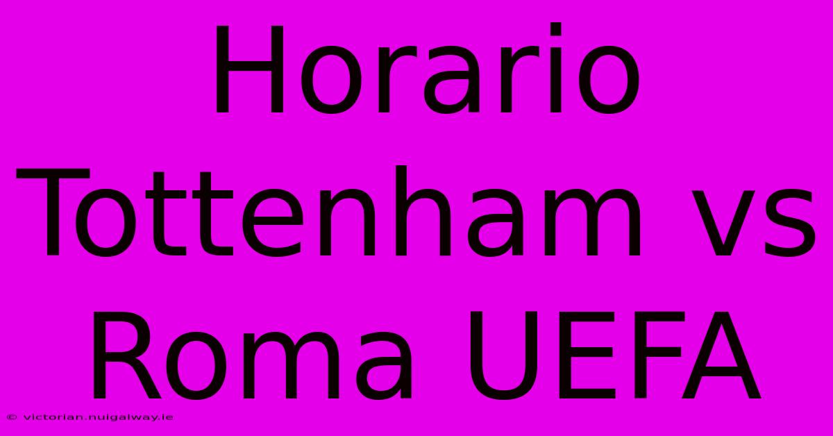 Horario Tottenham Vs Roma UEFA