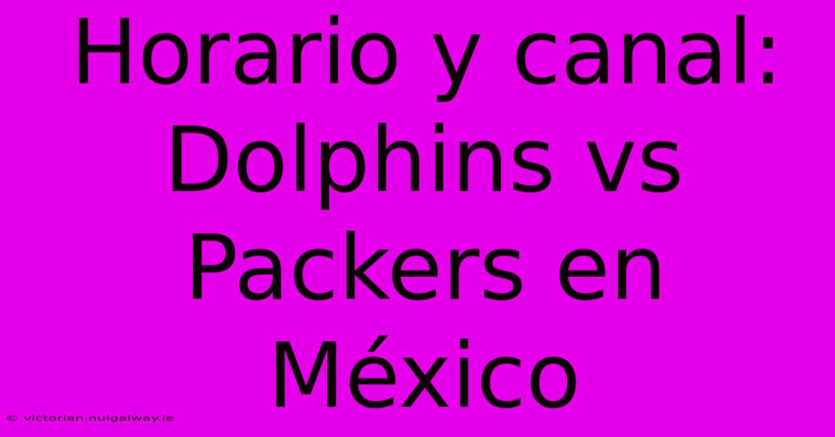 Horario Y Canal: Dolphins Vs Packers En México