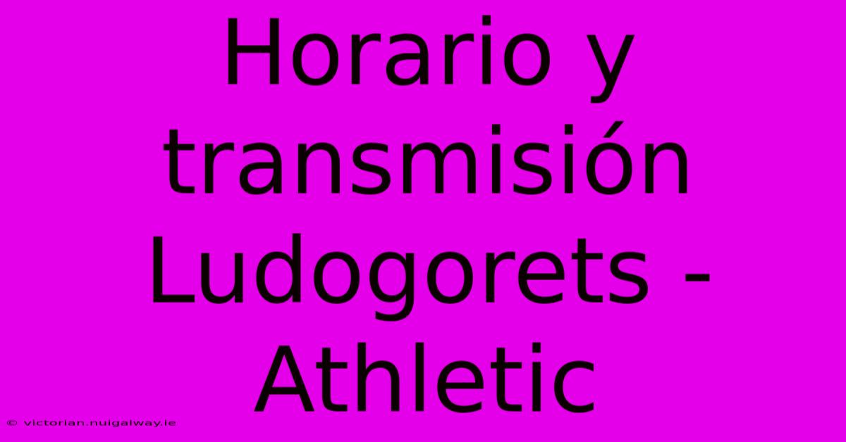 Horario Y Transmisión Ludogorets - Athletic