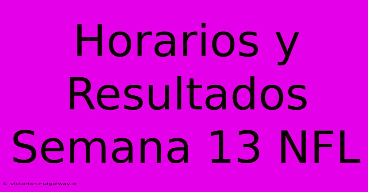 Horarios Y Resultados Semana 13 NFL