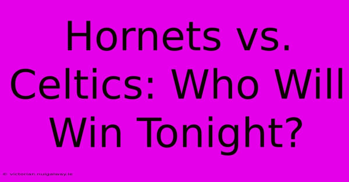 Hornets Vs. Celtics: Who Will Win Tonight?