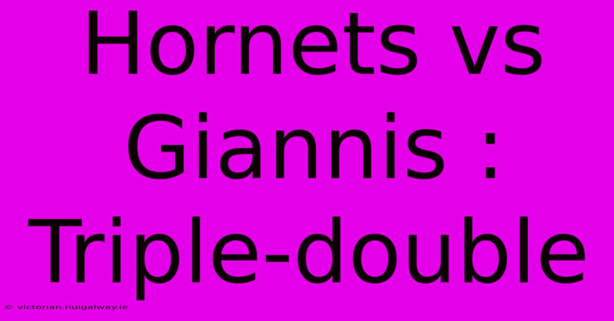 Hornets Vs Giannis : Triple-double