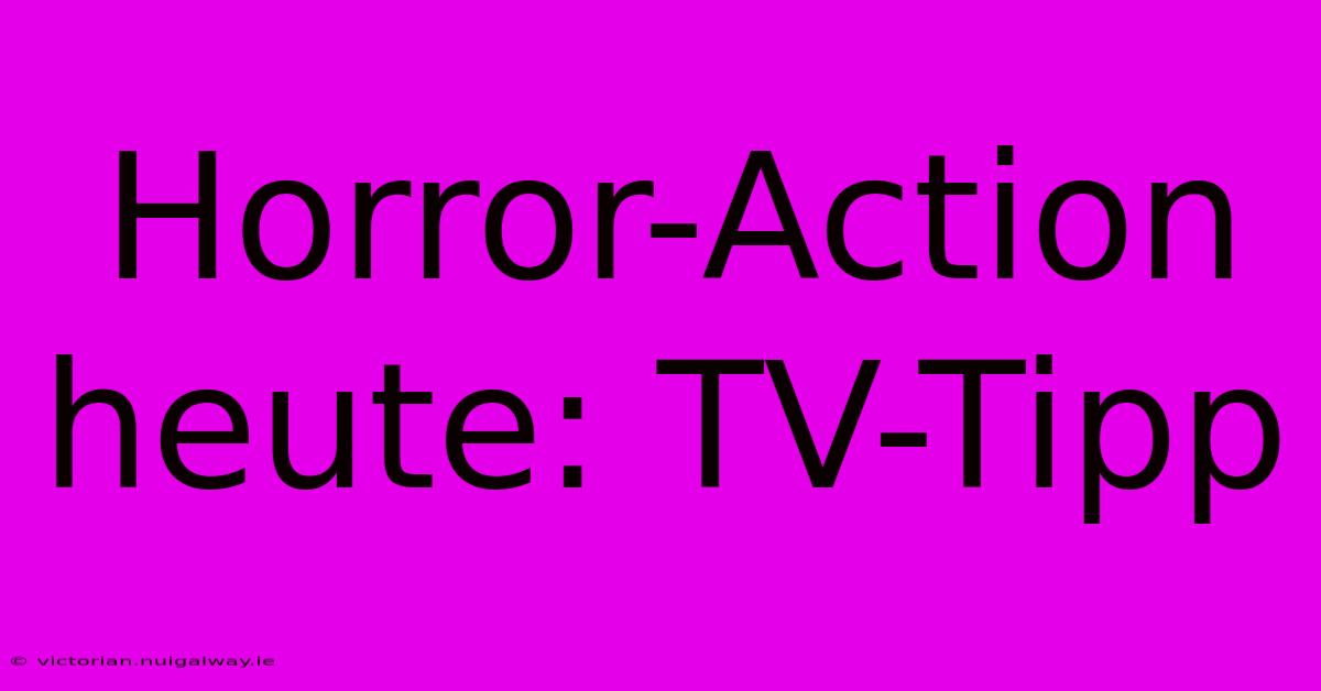 Horror-Action Heute: TV-Tipp