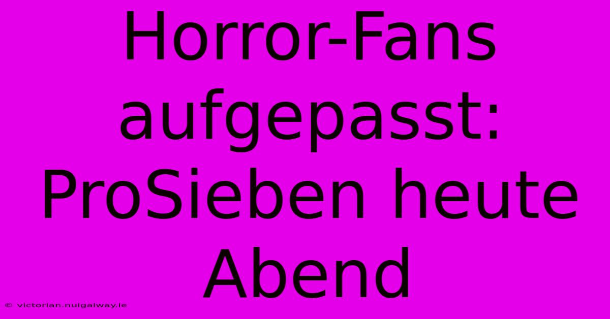 Horror-Fans Aufgepasst: ProSieben Heute Abend