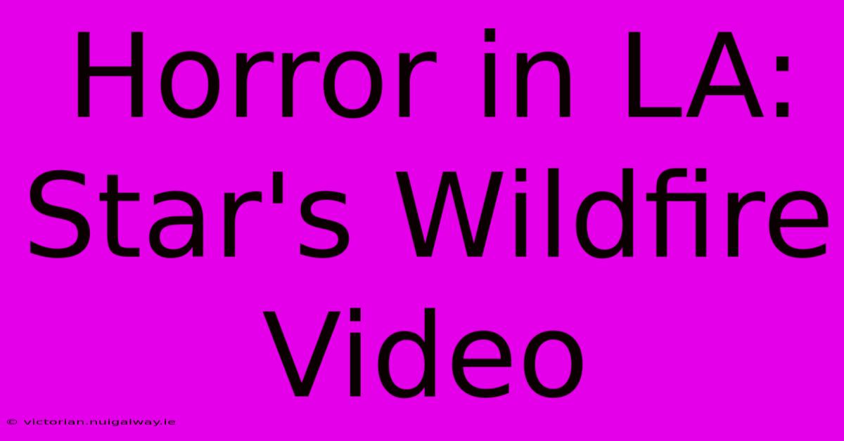 Horror In LA: Star's Wildfire Video