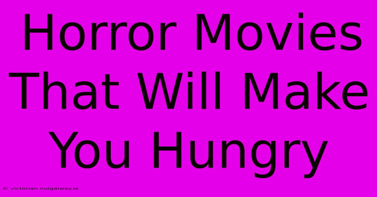 Horror Movies That Will Make You Hungry