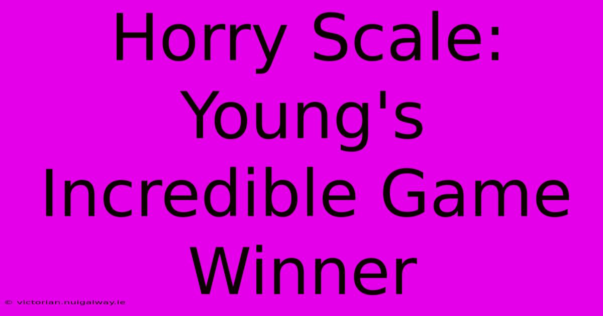 Horry Scale: Young's Incredible Game Winner