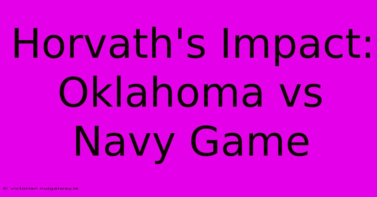 Horvath's Impact: Oklahoma Vs Navy Game