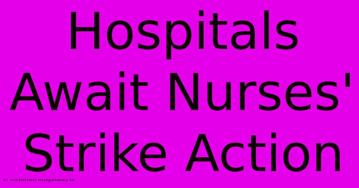 Hospitals Await Nurses' Strike Action