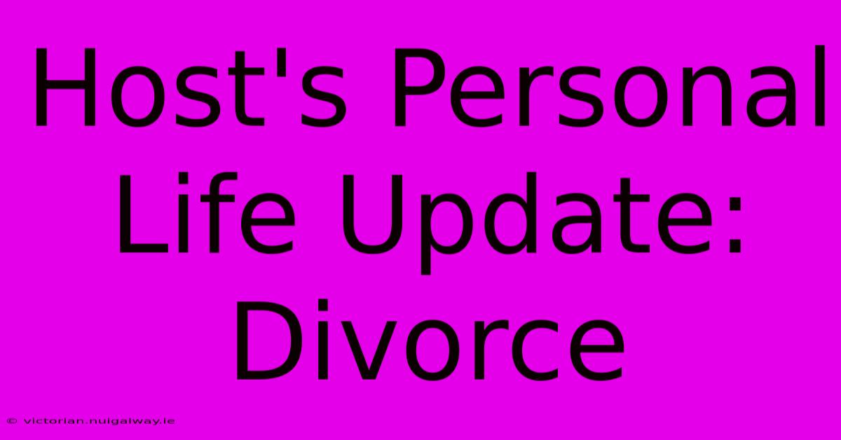 Host's Personal Life Update: Divorce