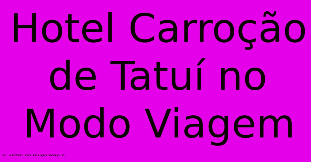 Hotel Carroção De Tatuí No Modo Viagem