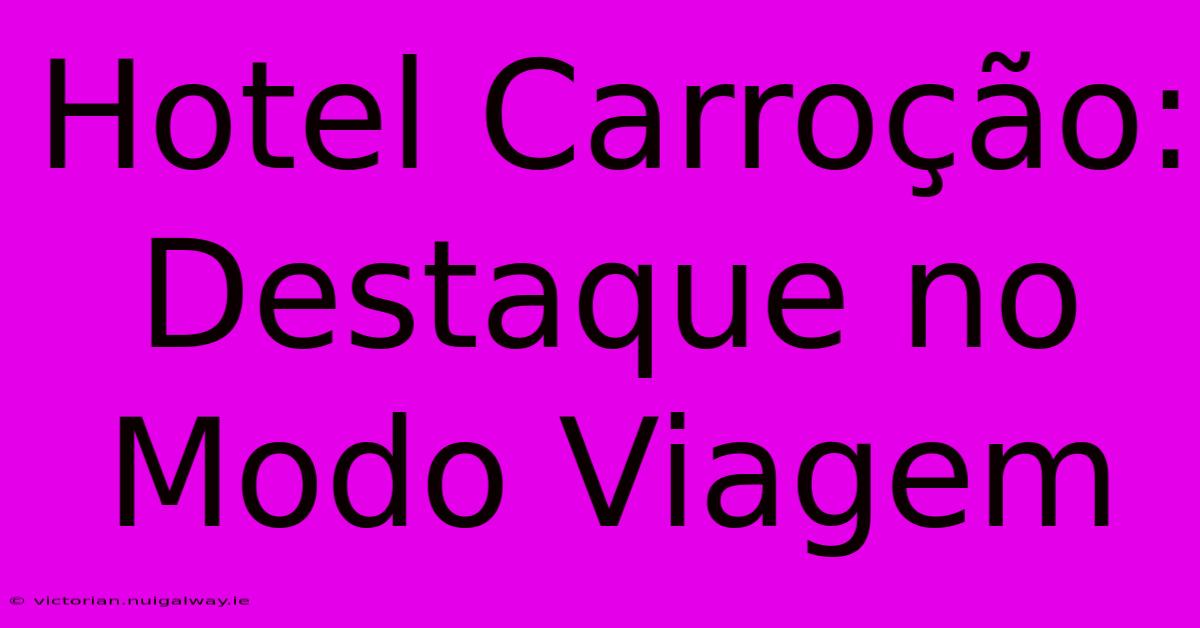 Hotel Carroção: Destaque No Modo Viagem