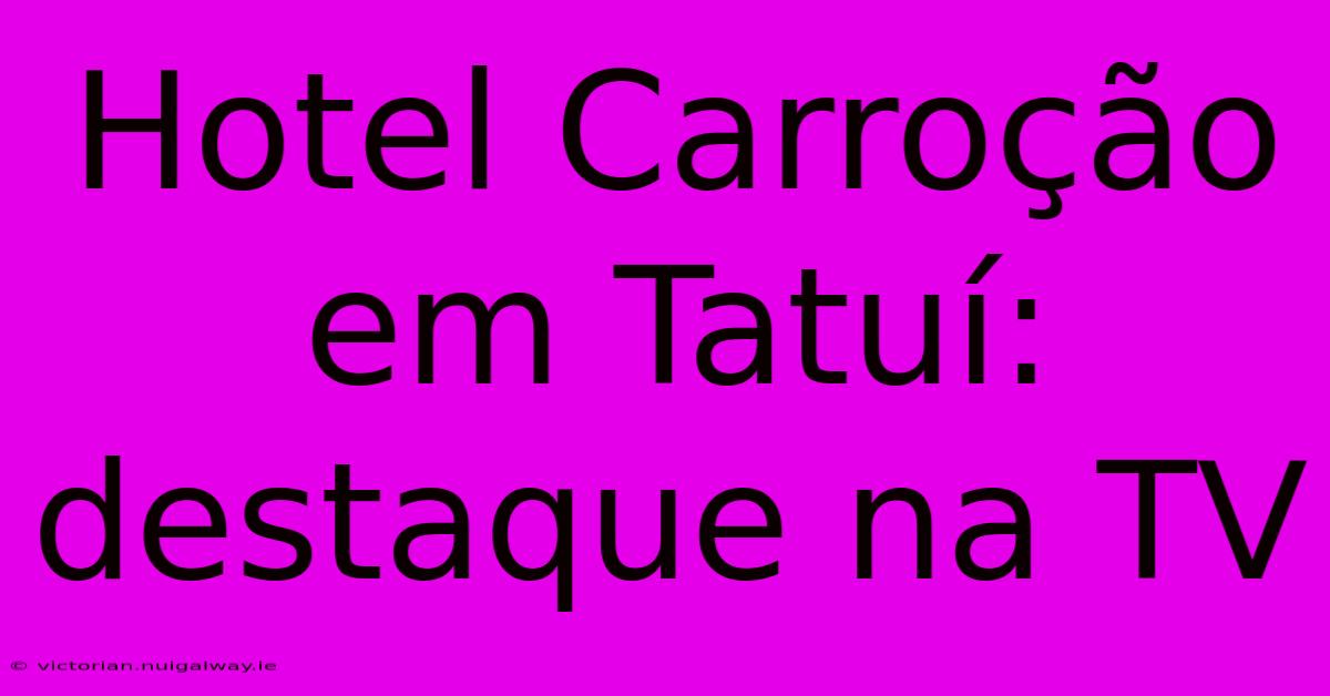 Hotel Carroção Em Tatuí: Destaque Na TV