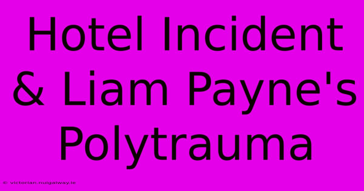 Hotel Incident & Liam Payne's Polytrauma