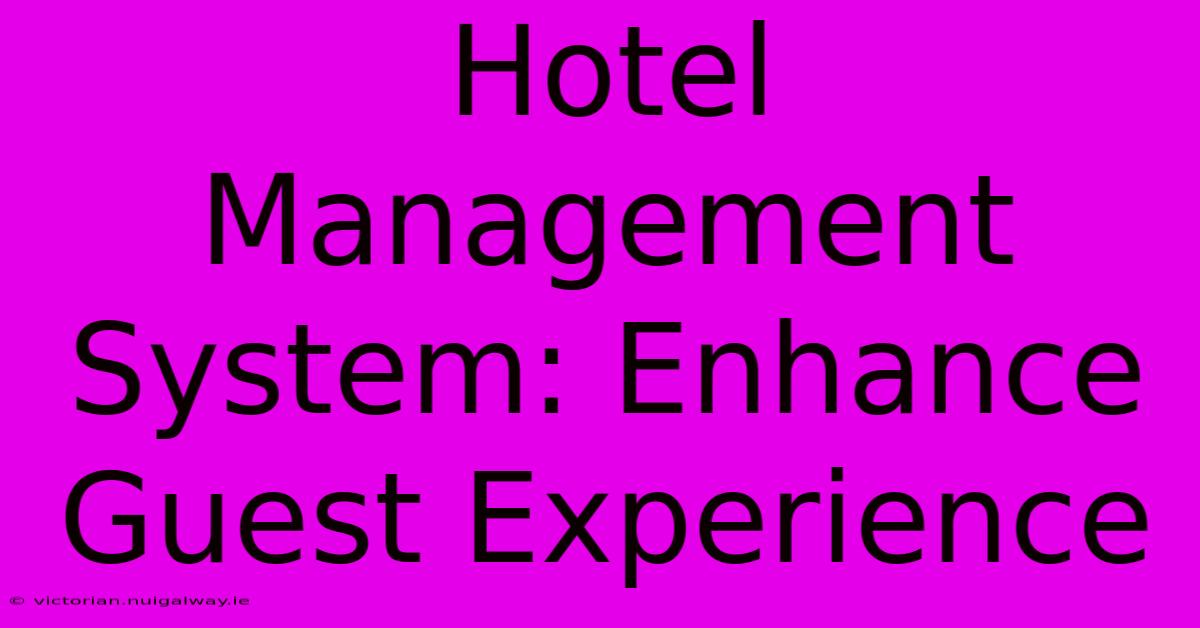 Hotel Management System: Enhance Guest Experience