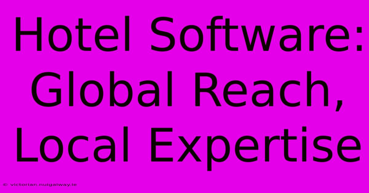 Hotel Software: Global Reach, Local Expertise 