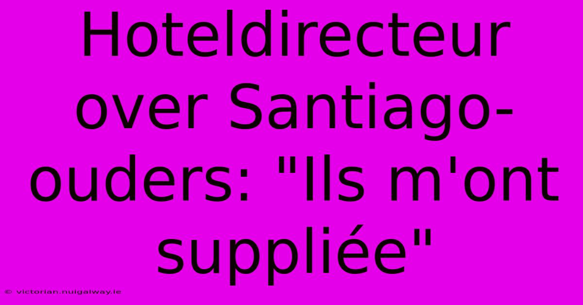 Hoteldirecteur Over Santiago-ouders: 