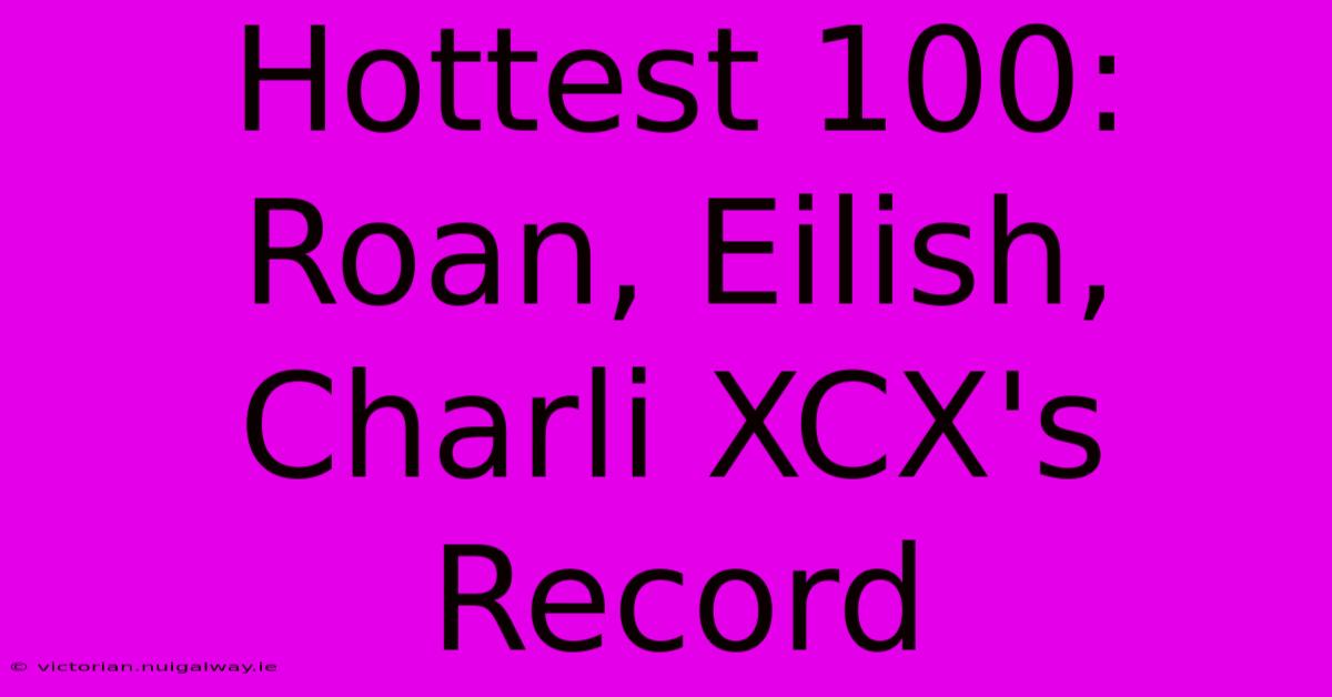 Hottest 100: Roan, Eilish, Charli XCX's Record